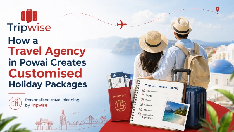 How a Travel Agency in Powai Creates Customised Holiday Packages